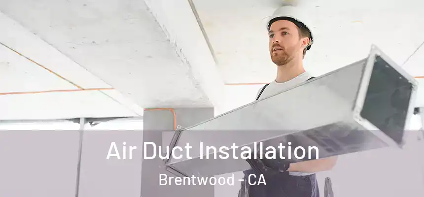  Air Duct Installation Brentwood - CA